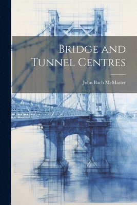 John Bach McMaster - Bridge and Tunnel Centres, Häftad