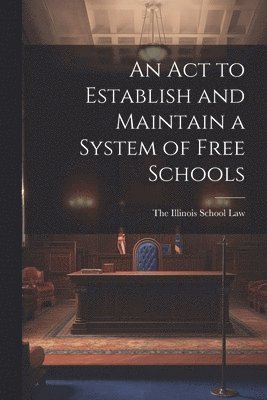 The Illinois School Law - Act to Establish and Maintain a System of Free Schools, Häftad. Tillgänglighet: Lägg i varukorg
