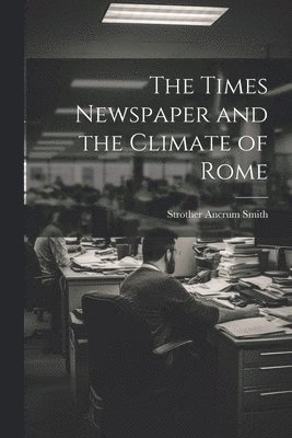 Strother Ancrum Smith - Times Newspaper and the Climate of Rome, Häftad. Tillgänglighet: Lägg i varukorg
