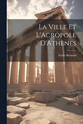 Émile Burnouf - Ville et L'Acropole D'Athènes, Häftad