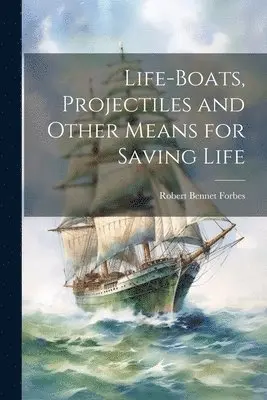 Robert Bennet Forbes - Life-Boats, Projectiles and Other Means for Saving Life, Häftad. Tillgänglighet: Lägg i varukorg