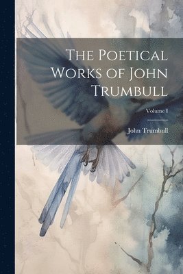 John Trumbull - Poetical Works of John Trumbull; Volume I, Häftad. Tillgänglighet: Lägg i varukorg