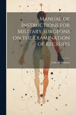 John Ordronaux - Manual of Instructions for Military Surgeons on the Examination of Recruits, Häftad. Tillgänglighet: Lägg i varukorg