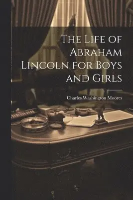 Life of Abraham Lincoln for Boys and Girls