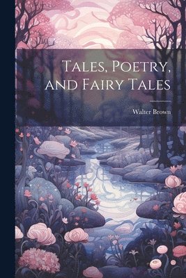 Walter Brown - Tales, Poetry, and Fairy Tales, Häftad