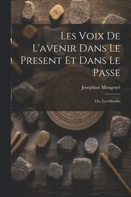 Les Voix de L'avenir dans le Present et Dans le Passe; ou, Les Oracles