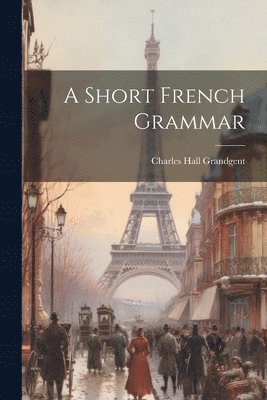 Charles Hall Grandgent - Short French Grammar, Häftad