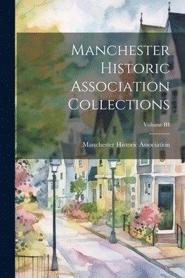 Manchester Historic Association (N H ) - Manchester Historic Association Collections; Volume III, Häftad. Tillgänglighet: Lägg i varukorg