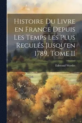 Edmond Werdet - Histoire du Livre en France Depuis les Temps les Plus Reculés Jusqu'en 1789, Tome II, Häftad. Tillgänglighet: Lägg i varukorg