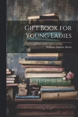 William Andrus Alcott - Gift Book for Young Ladies, Häftad. Tillgänglighet: Lägg i varukorg
