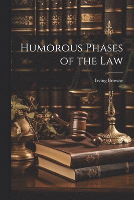 Irving Browne - Humorous Phases of the Law, Häftad. Tillgänglighet: Lägg i varukorg