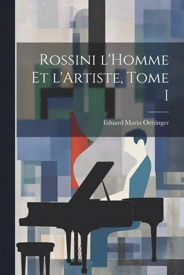 Eduard Maria Oettinger - Rossini l'Homme et l'Artiste, Tome I, Häftad. Tillgänglighet: Lägg i varukorg