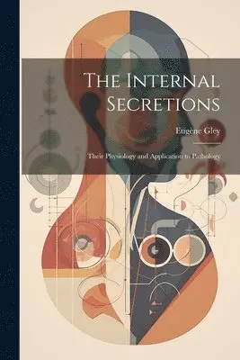Eugène Gley - Internal Secretions, Häftad. Tillgänglighet: Lägg i varukorg