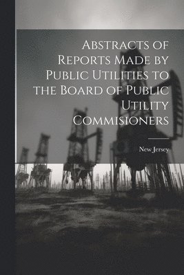 New Jersey - Abstracts of Reports Made by Public Utilities to the Board of Public Utility Commisioners, Häftad. Tillgänglighet: Lägg i varukorg