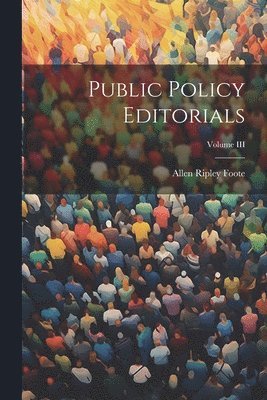 Allen Ripley Foote - Public Policy Editorials; Volume III, Häftad. Tillgänglighet: Lägg i varukorg