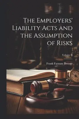 Employers' Liability Acts and the Assumption of Risks; Volume II