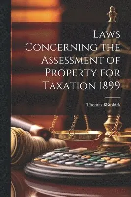 Laws Concerning the Assessment of Property for Taxation 1899