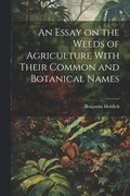 Essay on the Weeds of Agriculture With Their Common and Botanical Names