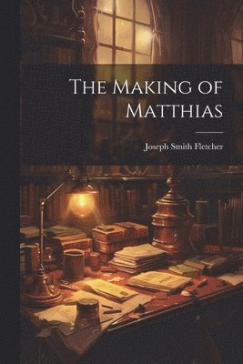 Joseph Smith Fletcher - Making of Matthias, Häftad