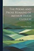 The Poems and Prose Remains of Arthur Hugh Clough; Volume II