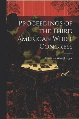 Proceedings of the Third American Whist Congress