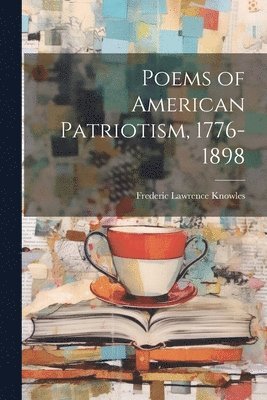 Frederic Lawrence Knowles - Poems of American Patriotism, 1776-1898, Häftad