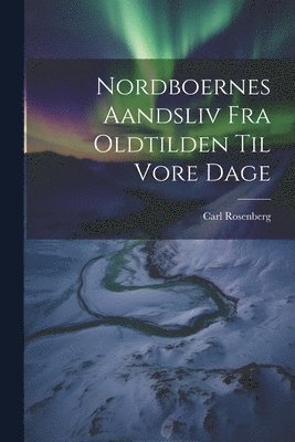 Carl Rosenberg - Nordboernes Aandsliv fra Oldtilden til Vore Dage, Häftad. Tillgänglighet: Lägg i varukorg