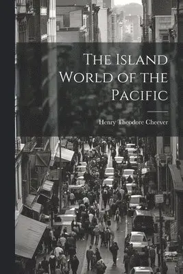 Henry Theodore Cheever - Island World of the Pacific, Häftad. Tillgänglighet: Lägg i varukorg
