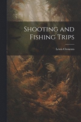 Lewis Clements - Shooting and Fishing Trips, Häftad. Tillgänglighet: Lägg i varukorg
