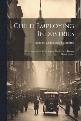 National Child Labor Committee (U S ) - Child Employing Industries, Häftad. Tillgänglighet: Lägg i varukorg