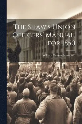 William Cunningham Glen - Shaw's Union Officers' Manual, for 1850, Häftad. Tillgänglighet: Lägg i varukorg