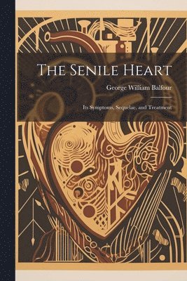 George William Balfour - Senile Heart, Häftad. Tillgänglighet: Lägg i varukorg