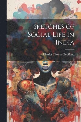 Charles Thomas Buckland - Sketches of Social Life in India, Häftad. Tillgänglighet: Lägg i varukorg