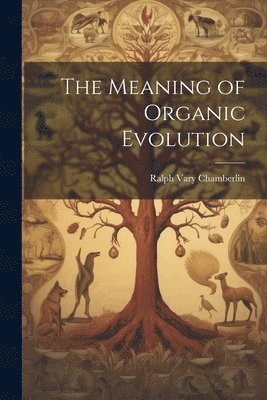 Ralph Vary Chamberlin - Meaning of Organic Evolution, Häftad
