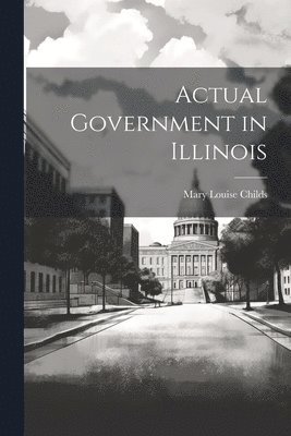 Mary Louise Childs - Actual Government in Illinois, Häftad