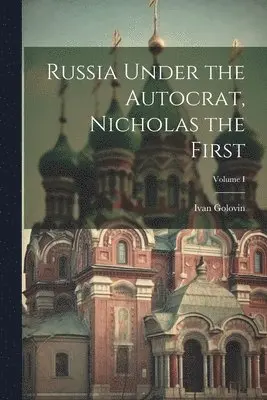 Ivan Golovin - Russia Under the Autocrat, Nicholas the First; Volume I, Häftad. Tillgänglighet: Lägg i varukorg