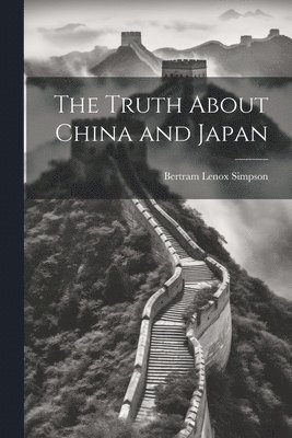 Bertram Lenox Simpson - Truth About China and Japan, Häftad