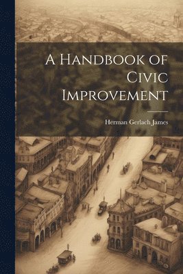 Herman Gerlach James - Handbook of Civic Improvement, Häftad. Tillgänglighet: Lägg i varukorg