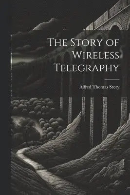 Alfred Thomas Story - Story of Wireless Telegraphy, Häftad. Tillgänglighet: Lägg i varukorg