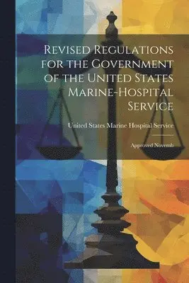 United States Marine Hospital Service - Revised Regulations for the Government of the United States Marine-Hospital Service, Häftad. Tillgänglighet: Lägg i varukorg