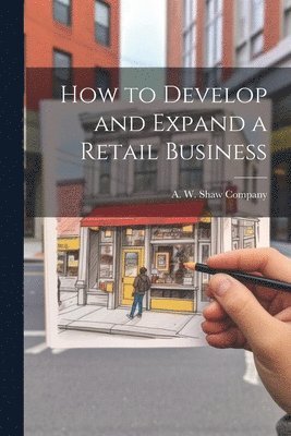 A W Shaw Company - How to Develop and Expand a Retail Business, Häftad. Tillgänglighet: Lägg i varukorg