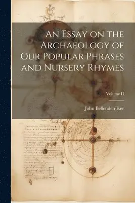 John Bellenden Ker - Essay on the Archaeology of Our Popular Phrases and Nursery Rhymes; Volume II, Häftad. Tillgänglighet: Lägg i varukorg