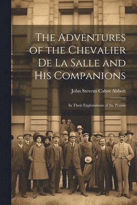 John Stevens Cabot Abbott - Adventures of the Chevalier de La Salle and His Companions, Häftad