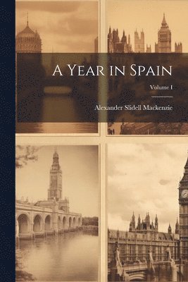 Alexander Slidell MacKenzie - Year in Spain; Volume I, Häftad. Tillgänglighet: Lägg i varukorg
