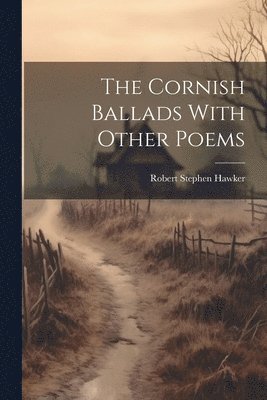 Robert Stephen Hawker - Cornish Ballads With Other Poems, Häftad. Tillgänglighet: Lägg i varukorg