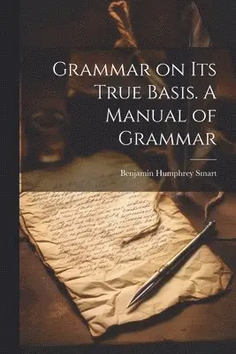 Benjamin Humphrey Smart - Grammar on Its True Basis. A Manual of Grammar, Häftad. Tillgänglighet: Lägg i varukorg