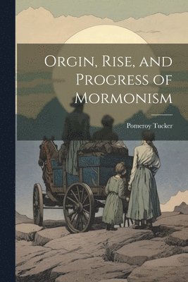 Pomeroy Tucker - Orgin, Rise, and Progress of Mormonism, Häftad