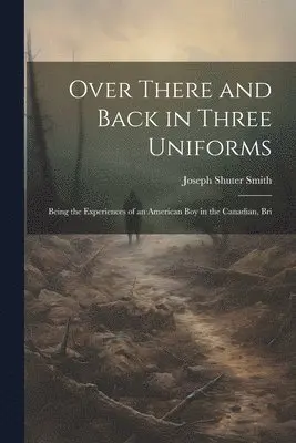 Joseph Shuter Smith - Over There and Back in Three Uniforms, Häftad. Tillgänglighet: Lägg i varukorg