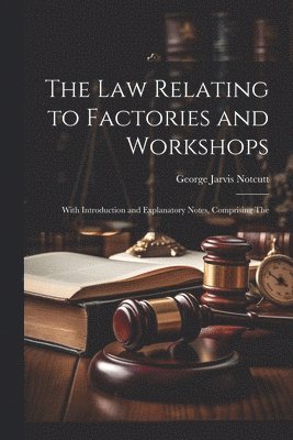 Law Relating to Factories and Workshops