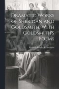 Dramatic Works of Sheridan and Goldsmith. With Goldsmith's Poems